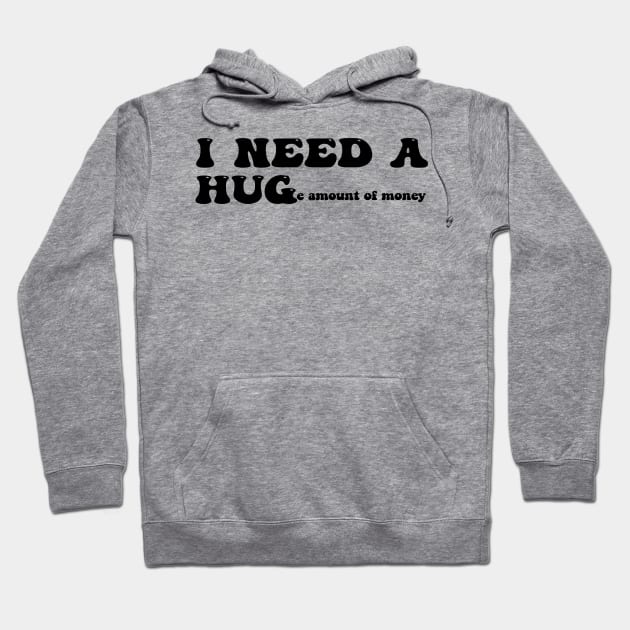 I need a huge amount of money - black text Hoodie by NotesNwords